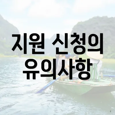 지원 신청의 유의사항