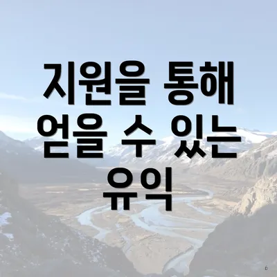 지원을 통해 얻을 수 있는 유익