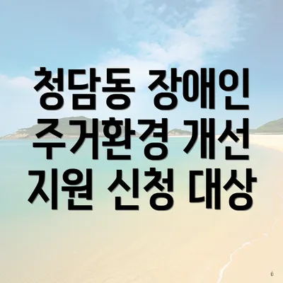 청담동 장애인 주거환경 개선 지원 신청 대상
