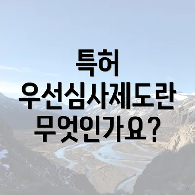 특허 우선심사제도란 무엇인가요?