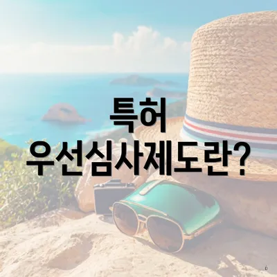 특허 우선심사제도란?