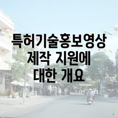 특허기술홍보영상제작 지원에 대한 개요